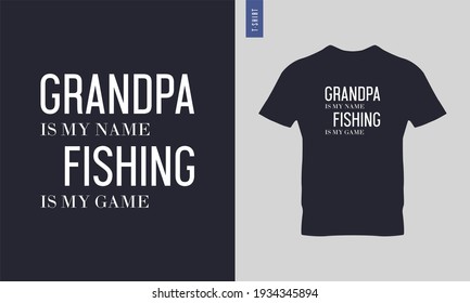 Grandpa is my name fishing is my game typography t-shirt design. stylish t-shirt and apparel trendy design. Suitable for clothing printing business. HD images ready to print.