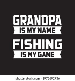 Grandpa Is My Name Fishing Is My Game