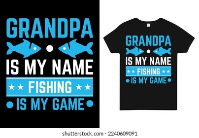 Grandpa is my name fishing is my game t shirt design.