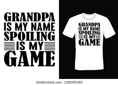 Grandpa Is My Name Spoiling Is My Game. Grandfather T shirt design, vintage, typography