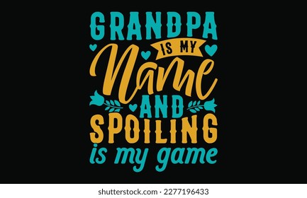 Grandpa is my name and spoiling is my game - Father's day SVG Typography t-shirt Design,  Hand-drawn lettering phrase, Stickers, Templates, Mugs. Vector files are editable in EPS 10.