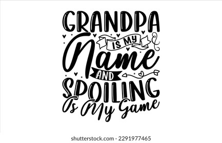   Grandpa is my name and spoiling is my game  -   Lettering design for greeting banners, Mouse Pads, Prints, Cards and Posters, Mugs, Notebooks, Floor Pillows and T-shirt prints design.
