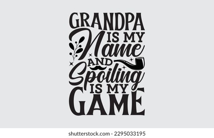 Grandpa Is My Name And Spoiling Is My Game - Father's Day T-shirt Design, Hand drawn lettering phrase, Illustration for prints on t-shirts, bags, posters, cards, Mug, Banner and pillows.