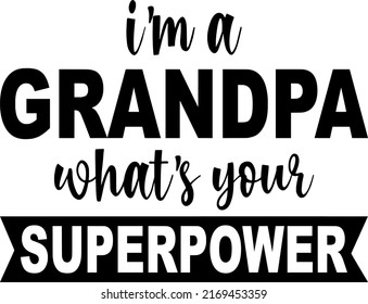 I'm A Grandpa What's Your Superpoweris a vector design for printing on various surfaces like t shirt, mug etc. 
