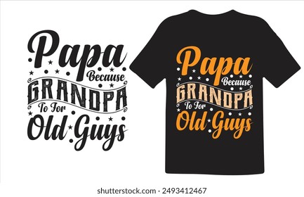 Grandparents day t-shirt design, Typography element, papa because grandpa to for old guys, Vector for t-shirt.