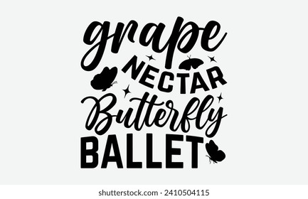 Grape nectar butterfly symphony -Wine And Butterfly T-Shirt Designs, Take Your Dream Seriously, It's Never Too Late To Start Something New,  Calligraphy Motivational Good Quotes, For Mug , Hoodie.