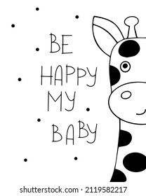 Graphic black and white poster with a cute giraffe. Motivational lettering Be happy my baby. Print for children's clothing and greeting card