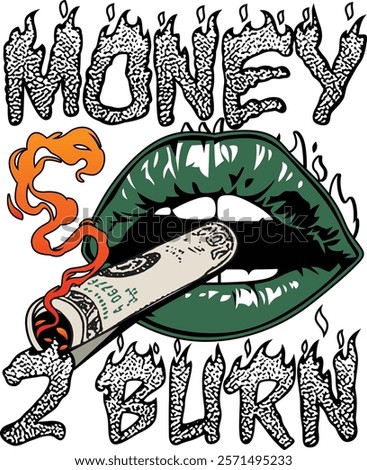 A graphic design featuring the phrase MONEY AND 2 BURN with a stylized, bold font, accompanied by a pair of dark green lips with a dollar bill wrapped cigarette inside.