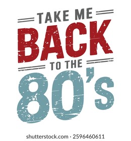 A graphic design featuring the phrase "Take Me Back to the 80's" in a vintage, distressed style.