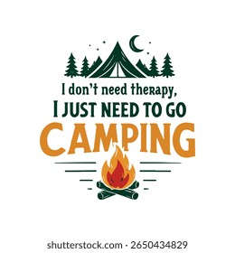 A graphic design featuring a tent, pine trees, a crescent moon, and stars, with the text "I don't need therapy, I just need to go camping" and a campfire illustration.