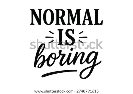 A graphic design featuring the word 'normal' above 'is boring', emphasizing individuality and challenging conventions.