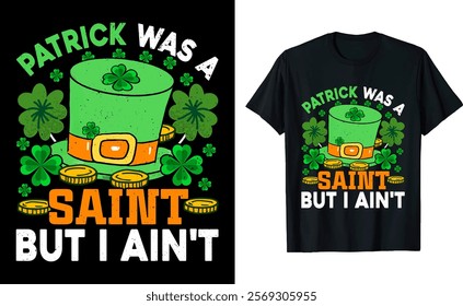 Graphic Design Patrick Was A Saint But I Ain't St. Patrick's Day T-Shirt