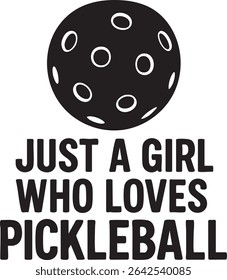 A graphic featuring the phrase "Just a Girl Who Loves Pickleball" with a pickleball above the text.