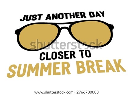 A graphic featuring sunglasses with the text 'Just Another Day Closer to Summer Break', evoking feelings of anticipation and relaxation.