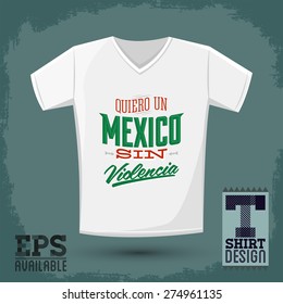 Graphic T- shirt design - Quiero un Mexico sin violencia - i want a mexico without violence spanish text - Vector illustration, shirt print