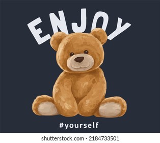 Graphic t-shirt design, enjoy yourself slogan with bear doll,vector illustration for t-shirt.