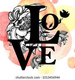 Graphic vintage decorative card with the word Love and flowers. Watercolor background. Font composition.