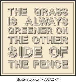 The grass is always greener on the other side of the fence. Inspirational motivational quote. Vintage color font type on desert yellow background with black frame. vector illustration