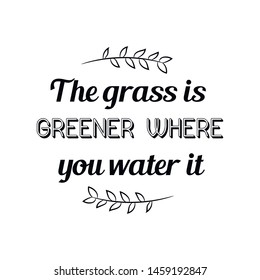 The grass is greener where you water it. Calligraphy saying for print. Vector Quote 