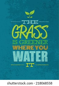 The Grass Is Greener Where You Water It Motivation Quote. Creative Vector Typography Poster Concept