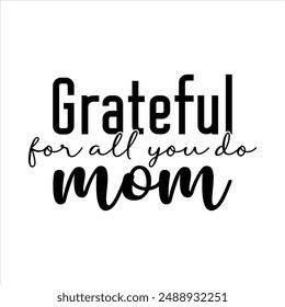 Grateful for all you do, Mom t shirt design, vector file  