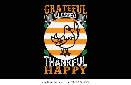 Grateful Blessed Thankful Happy - thanksgiving day svg typography t-shirt design, Hand-drawn lettering phrase, SVG t-shirt design, Calligraphy t-shirt design, Black background, Handwritten vector. eps