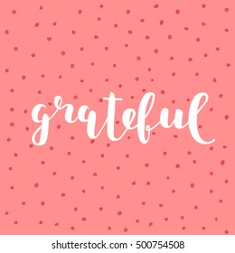 Grateful. Brush hand lettering. Inspiring quote. Motivating modern calligraphy. Can be used for photo overlays, posters, clothes, cards and more.