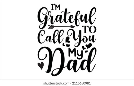  I'm grateful to call you my dad - text design. Vector calligraphy.

