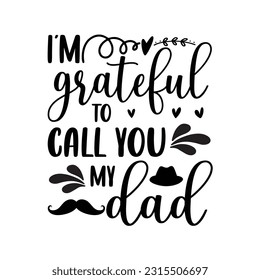 I'm grateful call you my dad, Father's day shirt SVG design print template, Typography design, web template, t shirt design, print, papa, daddy, uncle, Retro vintage style t shirt