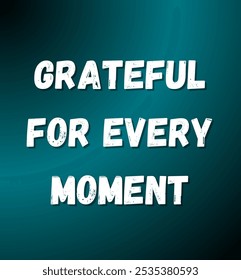 grateful for every moment inspirational and motivational quotes, typography, fashion, art, designs: for prints, posters, cards, t shirt, coffee mug hoodies etc.