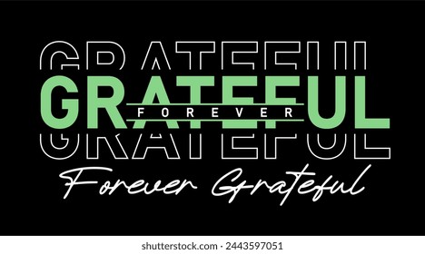 Grateful Forever, Inspirational Quotes Slogan Typography for Print t shirt design graphic vector	