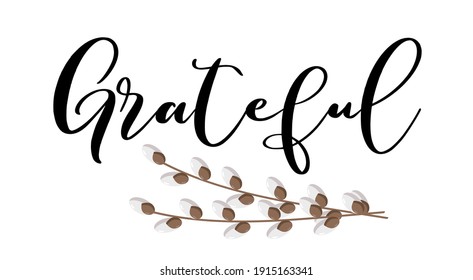 Grateful hand lettering vector with willow twigs. Thanksgiving day, Easter and other holidays season quotes and phrases for cards, banners, posters, pillow and clothes design.  