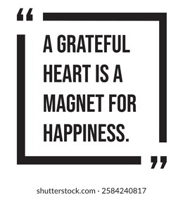 A grateful heart is a magnet for happiness, inspirational design quote, motivational quotes, typography illustration lettering quotes