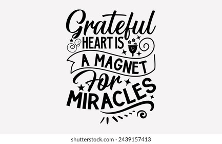 Grateful Heart Is A Magnet For Miracles- Women's empowerment t- shirt design, Hand drawn lettering phrase for Cutting Machine, Silhouette Cameo, Cricut, eps, Files for Cutting Vector illustration Temp