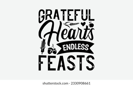 Grateful Hearts Endless Feasts - Thanksgiving T-shirt Design Template, Thanksgiving Quotes File, Hand Drawn Lettering Phrase, SVG Files for Cutting Cricut and Silhouette. svg