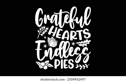 Grateful hearts endless pies- Thanksgiving t shirt design, Hand drawn vintage illustration with hand-lettering and decoration elements, Isolated on black background, eps, Files for Cutting Template.