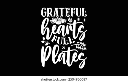 Grateful hearts full plates- Thanksgiving t shirt design, Hand drawn lettering phrase for Cutting Machine, Silhouette Cameo, Cricut, Vector illustration Template.