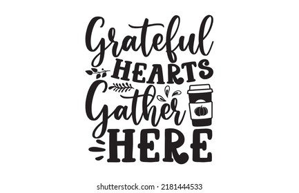 Grateful hearts gather here- Thanksgiving t-shirt design, Hand drawn lettering phrase, Funny Quote EPS, Hand written vector sign, SVG Files for Cutting Cricut and Silhouette