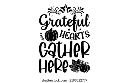 Grateful Hearts Gather Here - Thanksgiving T-shirt Design, Hand drawn lettering phrase, Calligraphy graphic design, EPS, SVG Files for Cutting, card, flyer