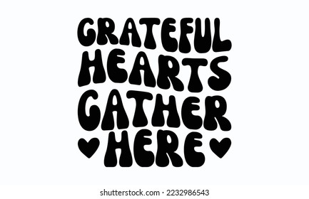 Grateful hearts gather here - Thanksgiving T-shirt Design, File Sports SVG Design, Sports typography t-shirt design, For stickers, Templet, mugs, etc. for Cutting, cards, and flyers.