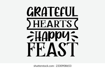 Grateful Hearts Happy Feast - Thanksgiving T-shirt Design Template, Wild Turkey Funny Quotes, Calligraphy Graphic Design, Handmade Calligraphy Vector Illustration.