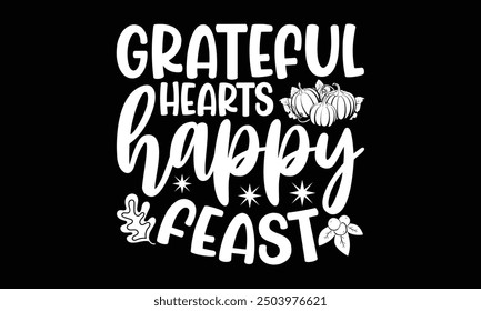 Grateful hearts happy feast- Thanksgiving t shirt design, Hand drawn lettering phrase isolated on black background. greeting card template with typography text, Vector illustration Template.