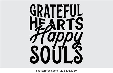 Grateful Hearts Happy Souls - Thanksgiving svg typography t-shirt design, this illustration can be used as a print on Stickers, Templates, and bags, stationary or as a poster.
