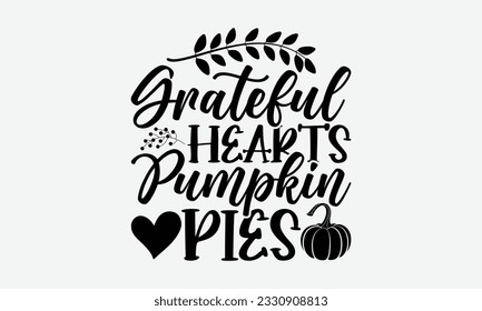 Grateful Hearts Pumpkin Pies - Thanksgiving T-shirt Design Template, Wild Turkey Funny Quotes, Calligraphy Graphic Design, Handmade Calligraphy Vector Illustration.