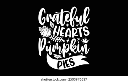 Grateful hearts pumpkin pies- Thanksgiving t shirt design, Hand drawn lettering phrase isolated on black background. greeting card template with typography text, Vector illustration Template.