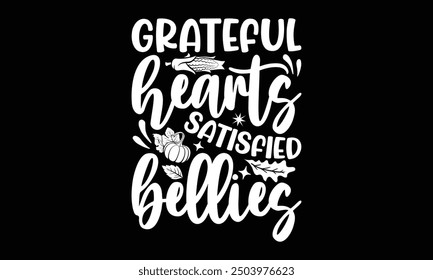 Grateful hearts satisfied bellies- Thanksgiving t shirt design, Hand drawn lettering phrase isolated on black background. greeting card template with typography text, Vector illustration Template.