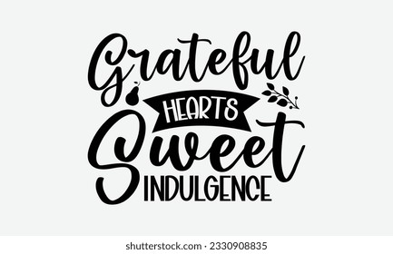 Grateful Hearts Sweet Indulgence - Thanksgiving T-shirt Design Template, Wild Turkey Funny Quotes, Calligraphy Graphic Design, Handmade Calligraphy Vector Illustration.