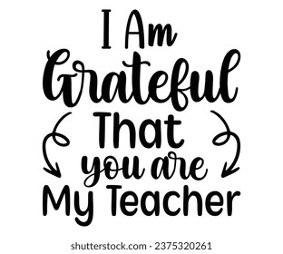 i am grateful that you are my teacher 
 svg,Teacher Name, Cricut,kind svg,pillow,Coffee Teacher,Life,School,Funny svg,School Gift,Design svg