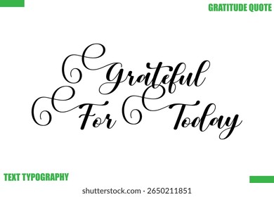 Grateful For Today Thanksgiving Quote Stylish Cursive Typography Text
