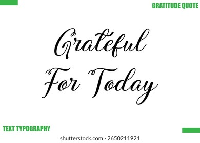  Grateful For Today Thanksgiving Quote Stylish Cursive Typography Text